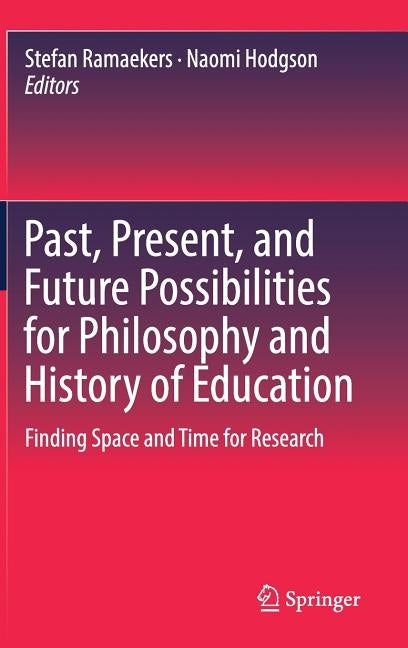 Past, Present, and Future Possibilities for Philosophy and History of Education: Finding Space and Time for Research by Ramaekers, Stefan