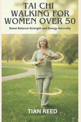 Tai CHI Walking for Women Over 50: Boost Balance Strength and Energy Naturally by Reed, Tian