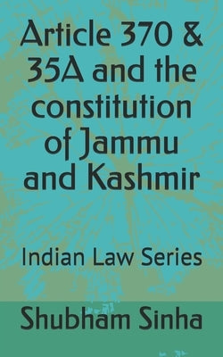 Article 370 & 35A and the constitution of Jammu and Kashmir: Indian Law Series by Sinha, Shubham
