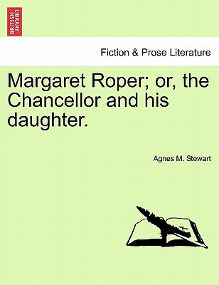 Margaret Roper; Or, the Chancellor and His Daughter. by Stewart, Agnes M.