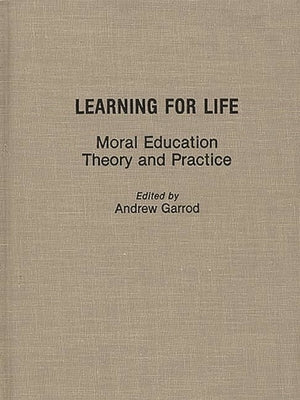 Learning for Life: Moral Education Theory and Practice by Garrod, Andrew