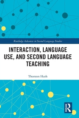 Interaction, Language Use, and Second Language Teaching by Huth, Thorsten