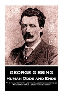 George Gissing - Human Odds and Ends: "It is familiarity with life that makes time speed quickly. When every day is a step in the unknown" by Gissing, George