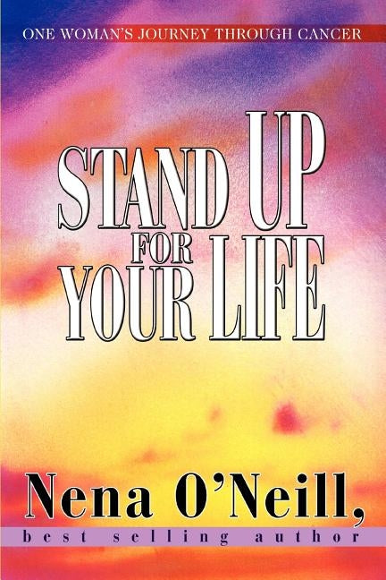 Stand Up for Your Life: One Woman's Journey Through Cancer by O'Neill, Nena
