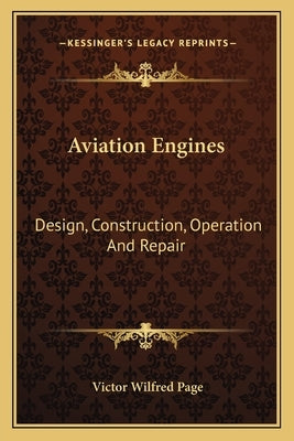 Aviation Engines: Design, Construction, Operation And Repair by Page, Victor Wilfred