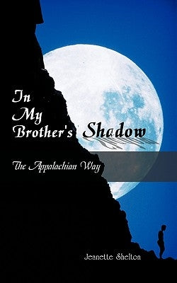 In My Brother's Shadow: The Appalachian Way by Jeanette Shelton, Shelton