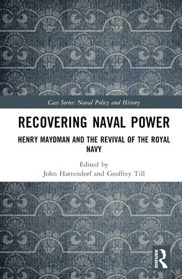 Recovering Naval Power: Henry Maydman and the Revival of the Royal Navy by Hattendorf, John