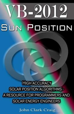 Sun Position: High accuracy solar position algorithms - a resource for programmers and solar energy engineers by Craig, John Clark