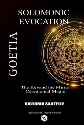 Goetia: Solomonic Evocation - The Keyand the Mirror: Ceremonial Magic by Santelle, Victoria