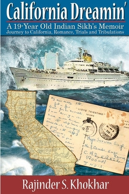 California Dreamin': A 19-year Old Indian Sikh's Memoir: Journey to California, Romance, Trials & Tribulations by Khokhar, Rajinder S.