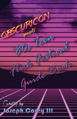 Obscuricon Presents '80s Teen Flick Festival Guide Book by Corey, Joseph John, III