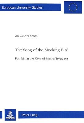 The Song of the Mocking Bird: Pushkin in the Work of Marina Tsvetaeva by Smith, Alexandra