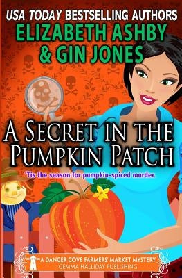 A Secret in the Pumpkin Patch: A Danger Cove Farmers' Market Mystery by Ashby, Elizabeth