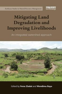 Mitigating Land Degradation and Improving Livelihoods: An Integrated Watershed Approach by Ziadat, Feras