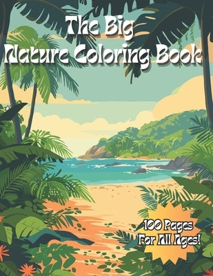 The Big Nature Coloring Book: Awesome Nature Coloring book for all ages. by Reyes, Brian