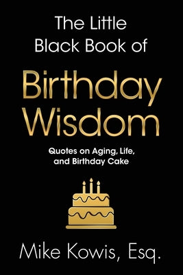 The Little Black Book of Birthday Wisdom by Kowis, Mike