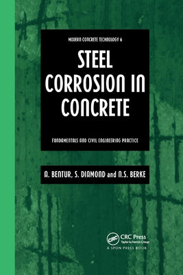 Steel Corrosion in Concrete: Fundamentals and civil engineering practice by Bentur, Arnon