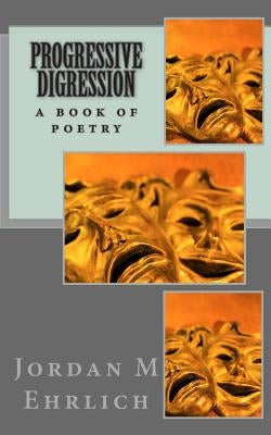Progressive Digression: A Book of Poetry by Ehrlich, Jordan M.