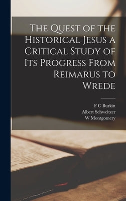 The Quest of the Historical Jesus a Critical Study of its Progress From Reimarus to Wrede by Schweitzer, Albert