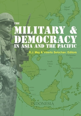 The Military and Democracy in Asia and the Pacific by May, R. J.