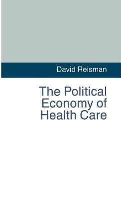 The Political Economy of Health Care by Reisman, D.