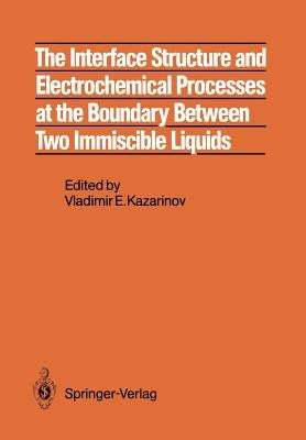 The Interface Structure and Electrochemical Processes at the Boundary Between Two Immiscible Liquids by Kazarinov, Vladimir E.