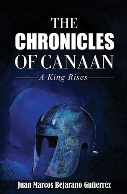 The Chronicles of Canaan: A King Rises by Bejarano Gutierrez, Juan Marcos