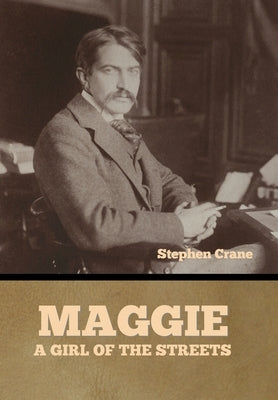 Maggie: A Girl of the Streets by Crane, Stephen