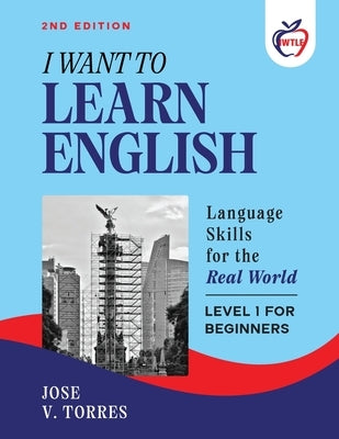 I Want To Learn English: Language Skills for the Real World (2nd Edition) by Torres, Jose Vasilio