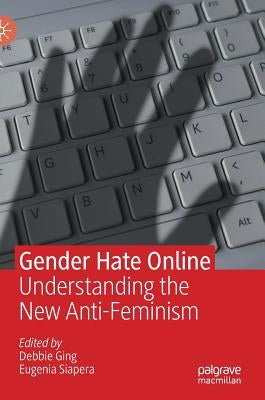 Gender Hate Online: Understanding the New Anti-Feminism by Ging, Debbie