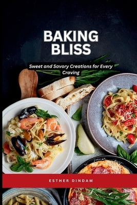 Baking Bliss: Sweet and Savory Creations for Every Craving by Joseph, Emmanuel