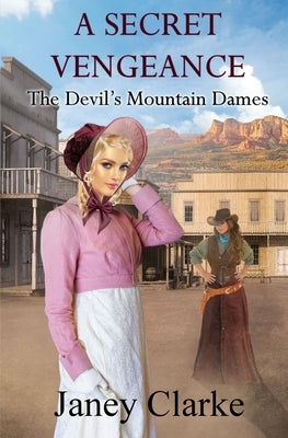 A Secret Vengeance: The Devil's Mountain Dames by Clarke, Janey