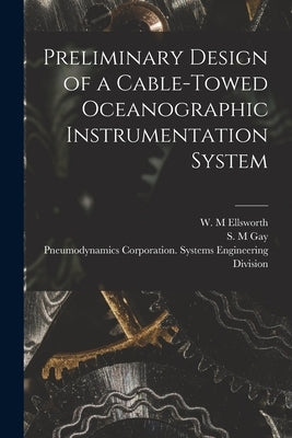 Preliminary Design of a Cable-towed Oceanographic Instrumentation System by Ellsworth, W. M.