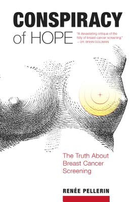 Conspiracy of Hope: The Truth about Breast Cancer Screening by Pellerin, Renée