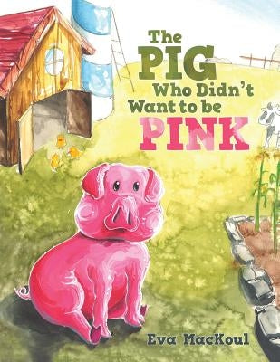 The Pig Who Didn't Want to Be Pink by Mackoul, Eva
