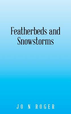 Featherbeds and Snowstorms by Roger, Jo N.