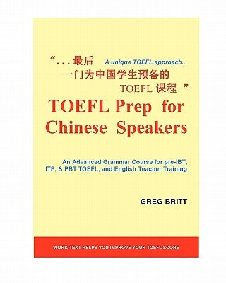 TOEFL Prep for Chinese Speakers: An Advanced Grammar Course for pre-iBT, ITP, & PBT TOEFL, and English Teacher Training by Britt, Greg
