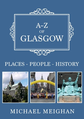 A-Z of Glasgow: Places-People-History by Meighan, Michael