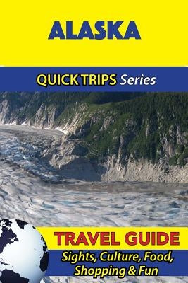 Alaska Travel Guide (Quick Trips Series): Sights, Culture, Food, Shopping & Fun by Swift, Jody