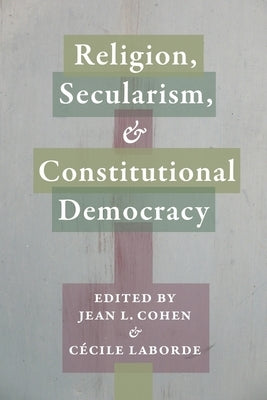 Religion, Secularism, and Constitutional Democracy by Cohen, Jean