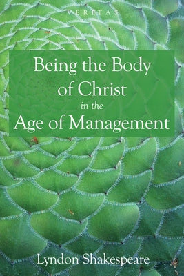 Being the Body of Christ in the Age of Management by Shakespeare, Lyndon