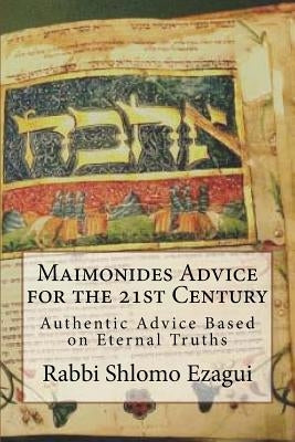 Maimonides Advice for the 21st Century: Authentic Advice Based on Eternal Truths by Maimon, Rambam Moshe Ben