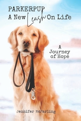 Parkerpup: A New Leash On Life: A Journey of Hope by McFarling, Jennifer