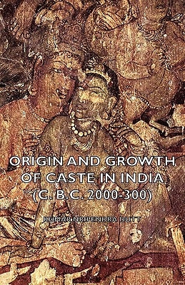 Origin and Growth of Caste in India (C. B.C. 2000-300) by Kumar Dutt, Nripendra