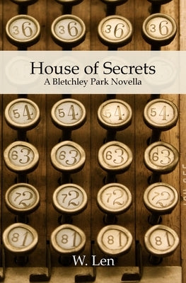 House of Secrets: A Bletchley Park Novella by Len, W.