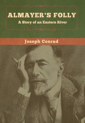 Almayer's Folly: A Story of an Eastern River by Conrad, Joseph
