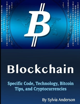 Blockchain: Specific Code, Technology, Bitcoin Tips, and Cryptocurrencies by Anderson, Sylvia