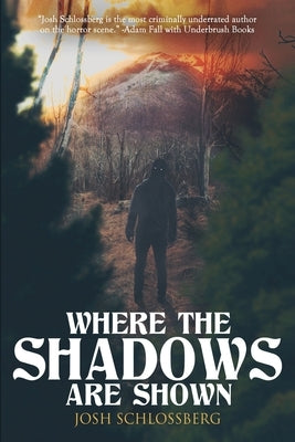 Where The Shadows Are Shown: A Horror Short Story Collection by Schlossberg, Josh