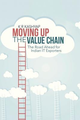 Moving Up the Value Chain: The Road Ahead for Indian It Exporters by Kashyap, K. R.