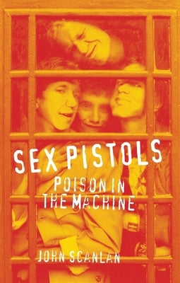 Sex Pistols: Poison in the Machine by Scanlan, John